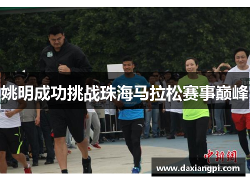 姚明成功挑战珠海马拉松赛事巅峰