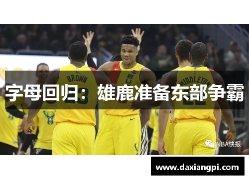 字母回归：雄鹿准备东部争霸