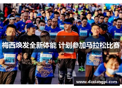 梅西焕发全新体能 计划参加马拉松比赛